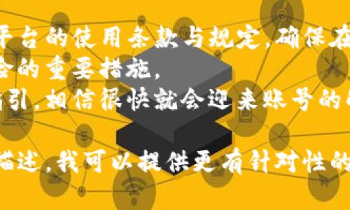 关于Tokenim被锁解锁的问题，具体操作可能会因平台、钱包或相关服务的不同而有所差异。不过，我可以给你一些建议和通用的思路来解决这一问题。下面是一些你可以尝试的方法：

了解Tokenim被锁的原因
首先，你需要弄清楚为什么你的Tokenim会被锁定。这可能是由于以下几个原因：
ul
    li违反平台的使用条款或政策/li
    li账户活动异常，比如频繁交易导致的风控措施/li
    li安全性原因，比如发现账户被怀疑存在欺诈或 hacking 行为/li
/ul
弄清楚原因之后，你再来制定解锁的方案就更有针对性了。说真的，有时候了解问题的根源，能让你更加心中有数，避免走不必要的弯路。

联系客户支持
如果你不确定为什么Tokenim被锁，第一步就是联系相关平台的客户支持。通常来说，平台会有专门的客服团队来处理这些问题。
在联系的时候，确保提供所有必要的信息，比如你的账号、锁定的时间，以及你最近的活动记录。这样客服才能更快查找问题、给出具体的解决方案。
在和客服沟通时，保持礼貌和耐心。如果能地表达出你的问题，往往能更高效地得到帮助。你懂的，有时候沟通的艺术也很重要。

准备必要的资料
在联系客户支持之前，准备一些可能需要的资料。例如，邮箱地址、手机号、身份认证等。这些信息可以加速解锁过程。在大多数情况下，平台会要求你提供一些证明，以验证身份并确认你的请求。
你可以提前写好一份说明，详细描述你遇到的情况，以及你希望解决的方式。这样能帮助客服更好地理解你的需求。

遵循解锁流程
根据客服的指示，遵循相应的解锁流程。有时候，平台会要求你进行密码重置、身份验证等步骤。确保认真按照步骤走，不要漏掉任何一环。
如果你要提供身份证明文件，务必确保这些文件是清晰可见的，不要让信息模糊。这样能避免因为材料不齐全而导致的延误。

耐心等待
在处理解锁请求时，耐心是非常重要的。有时候处理请求可能需要一定的时间，尤其是在业务高峰期时。所以，在等待回复的时候，不要过于焦虑，耐心等待客服的后续沟通。
当然，这并不意味着你就完全不注意后续动态。如果长时间没有消息，适当地再次联系客户支持，询问进展是完全可以的，但记得保持礼貌，别让自己显得过于焦虑。

了解和避免未来锁定
一旦你的Tokenim账号成功解锁，记得了解一下如何避免未来再次被锁定。研究平台的使用条款与规定，确保在合法合规的范围内进行交易。
同时，保持账号的安全性。定期更改密码、使用双重验证功能等，都是减少账户风险的重要措施。
总的来说，解锁服务的过程可能会让人感到繁琐，但只要你理性对待，遵循官方指引，相信很快就会迎来账号的解锁与正常使用。

这些步骤可以帮助你尝试解锁Tokenim。如果你有具体的锁定情况，欢迎进一步描述，我可以提供更有针对性的建议。