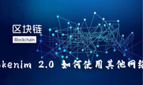 专家揭秘：Tokenim 2.0 如何使用其他网络的独家秘诀