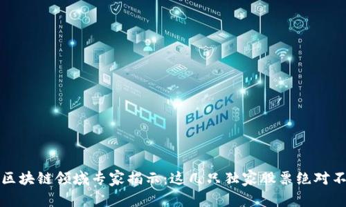 2023年区块链领域专家揭示：这几只独家股票绝对不能错过！