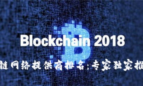 2023年区块链网络提供商排名：专家独家推荐的5大秘诀