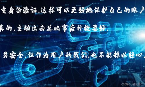 在加密货币交易中，风控是一个不可忽视的话题，尤其是在选择交易平台时。Tokenim 2.0作为一个比较新的平台，可能会让很多用户产生疑问：在这里买币会受到风控吗？接下来，我们会详细探讨这个问题，并分析Tokenim 2.0的风控措施以及用户如何进行安全交易。

什么是风控？为什么重要？
首先，我们得搞清楚什么是风控。风控，简单来说就是对风险的控制和管理。在金融市场，尤其是像加密货币这样波动极大的环境中，风控显得尤为重要。有效的风控措施可以帮助平台降低欺诈、洗钱等非法活动的风险，同时保障用户的资金安全。

Tokenim 2.0的风控机制
现在，让我们具体看看Tokenim 2.0的风控机制。这个平台是如何保障用户交易安全的呢？

首先，Tokenim 2.0采用了多层次的身份验证机制。注册时，用户需要提供一定的个人信息，并进行身份验证。这是为了防止恶意用户使用虚假身份进行交易。你可以想象一下，如果没有这样的机制，平台就会变成一个“无头苍蝇”的市场，随意买卖，肯定会引发一系列的问题。

其次，Tokenim 2.0还设有反欺诈系统。这意味着，平台会实时监控交易活动，一旦发现可疑交易，就会自动发出警报并进行进一步调查。这就像一个“卫兵”，随时监视着交易的正当性，保障用户的资金安全。

买币时的风控考量
说到这里，我们就不得不提到用户在买币时需要注意的一些风控考量。虽然Tokenim 2.0提供了多重保障，但作为用户，个人的风险意识同样重要。

例如，用户在进行交易前，需要仔细核对币种的信息和市场行情，尤其是那些波动性较大的币种。毕竟，进入不熟悉的市场时，风险总是伴随着机会的。同时，不建议用户在平台上的资金过量投资，应该根据自身的风险承受能力来分配资产，做到分散投资。

如何安全地使用Tokenim 2.0
当然，除了了解平台的风控机制外，用户在使用Tokenim 2.0时还有一些安全性的建议。例如，使用强密码，开启双重身份验证，这样可以更好地保护自己的账户安全。

此外，定期检查账户的交易记录也是一个不错的习惯。如果发现异常交易，用户要及时联系平台客服进行处理。说真的，主动出击总比事后补救要好。

总结
总的来说，在Tokenim 2.0上买币是会有一定的风控措施的。平台通过身份验证、实时监控等手段来保障用户的交易安全。但作为用户的我们，也不能掉以轻心，时刻保持警惕，才能更安全地参与到加密货币的世界中。

希望以上的分析能够帮助到大家，在Tokenim 2.0上能安全地交易，抓住投资机会。