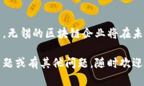 无锡市是中国在区块链技术创新和应用方面较为活跃的城市之一。区块链技术以其去中心化、防篡改的特性，在金融、供应链、物联网等领域都有广泛应用。无锡市大力推动区块链技术在各行业的结合，很多企业已经在这一领域试点。

### 无锡区块链试点企业

1. **无锡金融控股集团**
   - 作为无锡市政府控股的金融服务机构，无锡金融控股集团近期在区块链领域进行了一系列探索。其目标是利用区块链技术提升金融服务的安全性与透明度。

2. **无锡城市数据管理中心**
   - 这个中心致力于利用区块链技术进行城市数据的管理、存储和共享。通过将城市的各种数据上链，可以提高数据的可信度和可追溯性。

3. **无锡欣欣科技**
   - 这是一家专注于区块链技术开发的科技公司，致力于为传统行业提供区块链解决方案，帮助企业实现数字化转型。

4. **无锡区块链产业园**
   - 该产业园致力于吸引区块链企业入驻，提供技术支持和市场推广。许多初创企业和研发团队在此集聚，共同推动区块链技术的应用。

5. **链拿科技**
   - 链拿科技专注于区块链技术的研发，其应用涵盖供应链金融、物联网等多个领域，旨在提升整个行业的效率与透明度。

6. **无锡易天信息科技**
   - 易天科技利用区块链技术为电商、物流等行业提供安全、透明的解决方案，解决了传统模式下的信息孤岛和数据不对称的问题。

随着区块链技术的不断发展，无锡的这些试点企业不仅在技术上进行了创新探索，也为行业的落地应用提供了宝贵的经验。

### 区块链技术未来趋势

无锡市的区块链试点企业展现了区块链在各行各业的应用潜力，而未来的趋势也将进一步推动这一技术的发展。

#### 趋势一：跨行业合作加深

未来，区块链将不仅局限于单一行业，而会在多个行业间形成越来越紧密的合作关系。例如，金融与物流、医疗与互联网等领域的结合。无锡市的企业将迎来新的机遇和挑战，跨行业的合作将推动行业的整体发展。

#### 趋势二：政策支持加强

政府对区块链技术的支持力度日益增强，无锡市政府也在积极推动区块链技术的发展，出台了一系列政策来鼓励企业进行技术创新。这将为区块链技术的落地提供更多可能性。

#### 趋势三：应用场景不断丰富

随着技术的进步，区块链的应用场景将不断丰富。除了金融、供应链、医疗等领域，未来可能会在数字版权、身份认证等领域发挥更大的作用。从而，推动数据安全与透明度的提升。

### 小结

无锡市在区块链领域的试点企业展示了技术的广泛应用潜力以及市场的机遇。通过不断的创新与探索，无锡的区块链企业将在未来的市场竞争中占据一席之地。

希望这篇内容能够帮助您更好地了解无锡区块链的现状及其试点企业。如果您有兴趣深入探讨相关主题或有其他问题，随时欢迎来问我！