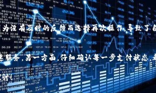 关于“tokenim加速会重复付款吗”的问题，我们可以详细探讨一下这个话题。在这里，我将尽量用简单易懂的语言来为大家解答，同时提供一些实用的建议和信息。

什么是Tokenim加速?
Tokenim加速是指在使用Tokenim平台时，通过某些技术手段或工具来提升交易速度或处理效率。很多用户在交易过程中可能会遇到延迟的问题，这时候加速服务就派上了用场。通常情况下，这种加速服务可能是付费的，而不同的加速服务可能具有不同的收费方式和效果。

可能会重复付款的情况
说到重复付款，首先要搞清楚一个概念，那就是多次请求付款是否被系统识别并处理。在很多在线支付系统中，如果用户在短时间内多次点击支付按钮，系统可能会认为用户是在进行多次付款，从而导致重复扣款。这种情况可能发生在网络延迟或用户操作不当时。

如何避免重复付款
那么，用户该如何避免在使用Tokenim加速服务时发生重复付款呢？有几种方法可以帮助你规避这个风险：
ul
  listrong确认支付状态：/strong在进行加速付款时，请注意观察系统反馈的支付状态。如果已经成功支付，切勿急于再次点击支付按钮。/li
  listrong使用安全可靠的平台：/strong确保你所使用的Tokenim加速服务是官方或知名的第三方平台，以减少因操作失误引发的问题。/li
  listrong关注账户余额：/strong在进行任何交易时，先确认一下你的账户余额和交易记录，以确保没有重复扣款的情况发生。/li
  listrong联系客服支持：/strong如果你怀疑自己出现了重复付款的情况，及时联系Tokenim的客户支持团队，他们通常会提供详细的交易记录并帮助你解决问题。/li
/ul

用户反馈和案例分析
回顾一下用户们的反馈，很多人在使用Tokenim的加速服务时的确遇到过重复付款的问题。比如，有用户提到过因为网络不稳定，在提交付款后因为没有及时的反馈而选择再次操作，导致了自己的银行卡上多次扣款的情况。这种情况下，客户支持的介入显得尤为重要，他们可以通过后台查看每一笔交易的详细信息，帮助用户解决问题。

总结与建议
总的来说，Tokenim加速服务如果处理得当，确实可以提高交易的效率，但用户也必须注意避免操作失误导致的重复付款。一方面，选择正规的加速服务，另一方面，仔细确认每一步支付状态，都是保护自己利益的有效方法。

希望这些信息能够帮助你更好地理解Tokenim加速服务的运用，同时避免重复付款带来的麻烦。如果你还有其他问题，欢迎随时交流，我们一起探讨！