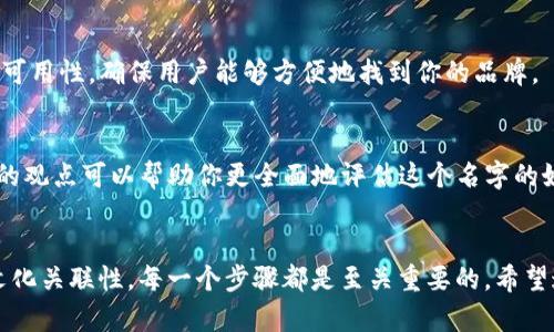 在选择 TokenIM 名字时，可以参考以下一些建议和技巧。起一个好的名字不仅能够吸引用户的注意，还能在竞争激烈的市场中脱颖而出。

1. 确定核心主题
首先，想想 TokenIM 的核心功能或主题是什么。是交易、信息共享还是社区互动？确保名字能够传达出平台的基本理念。例如，如果主攻交易，可以考虑包含“Trade”或者“Swap”的元素。

2. 易记和易拼写
名字应该简短、易于发音和拼写。复杂的拼写可能会让人困惑，导致潜在用户难以找到你的产品。所以，想要一个简单且具有辨识度的名字就显得尤为重要。

3. 融入专业术语
考虑使用一些行业内的术语或缩略词，这能让目标用户感到亲切和专业。例如，“Token”本身就是加密货币领域的一个基本概念，结合一些其他词汇使其更加独特。

4. 利用语言游戏
有时候，创造力和幽默感能够让名字更具吸引力。可以尝试用双关语或押韵词。比如，如果你的平台是关于交易的，可以考虑类如“Token Trek”或“Trade Mate”这样的名字。

5. 考虑文化关联性
适当地参考一些文化元素或流行语，可以让名字更具吸引力。如果你的目标用户主要是年轻人，考虑流行文化中的词汇或短语。例如，“Token Pulse”可以传达出一种现代感和活力。

6. 进行市场调研
在最终定名之前，最好进行一下市场调研，看看是否有类似的名字已经被其他公司使用。你不想在将来遇到法律纠纷也不希望用户混淆。

7. 考虑域名和社交媒体可用性
检查一下你的名字是否可以用作域名，以及在主要社交媒体平台上的可用性。确保用户能够方便地找到你的品牌。

8. 征求反馈
在选择最终名字之前，可以向朋友、家人或者潜在用户征求意见。不同的观点可以帮助你更全面地评估这个名字的好坏。

总结
综上所述，起一个好的 TokenIM 名字涉及多个方面，从核心主题到文化关联性，每一个步骤都是至关重要的。希望这些建议能帮助你找到一个吸引人的名字，让你的项目更加成功！