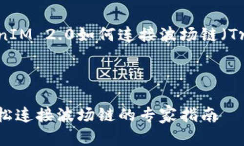 在这里，我可以为你提供一个关于TokenIM 2.0如何连接波场链（Tron）的详细指导，包含相关步骤与要点。

### TokenIM 2.0 如何连接波场链

####  TokenIM 2.0 独家秘籍：轻松连接波场链的专家指南 