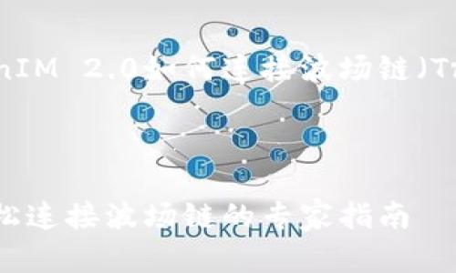 在这里，我可以为你提供一个关于TokenIM 2.0如何连接波场链（Tron）的详细指导，包含相关步骤与要点。

### TokenIM 2.0 如何连接波场链

####  TokenIM 2.0 独家秘籍：轻松连接波场链的专家指南 