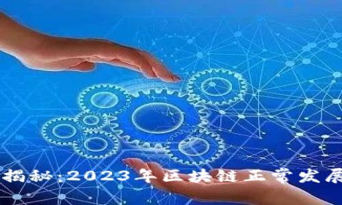 区块链专家独家揭秘：2023年区块链正常发展趋势及未来展望