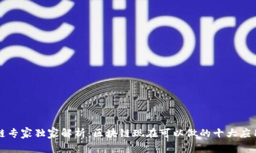 区块链专家独家解析：区块链现在可以做的十大应用秘诀