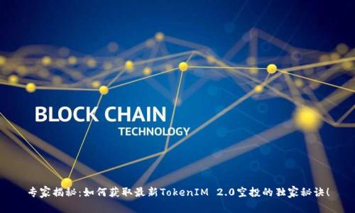 专家揭秘：如何获取最新TokenIM 2.0空投的独家秘诀！