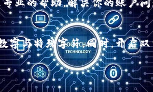 看起来你遇到了“tokenim 2.0”的密码错误问题。通常情况下，解决密码错误的步骤如下：

### 检查输入的密码
首先，确保你输入的密码是正确的。注意区分大小写，也要确保没有开启Caps Lock或者输入法状态错误。很多时候，问题就出在这上面。

### 找回密码
如果你确定自己忘记了密码，可以尝试使用“找回密码”功能。通常在登录页面会有“忘记密码？”的链接，根据提示输入相关信息，系统会通过你注册时使用的邮箱或手机号码发送重置密码的链接。

### 安全设置
有时候，安全设置可能会导致你无法登录。如果你最近更换了设备或者IP地址，系统可能会出于安全考虑暂时锁定账户。这种情况下，可以尝试用你之前的设备登录，或者联系平台客服进行身份验证。

### 联系客服
如果以上方法都无法解决问题，建议你联系“tokenim 2.0”的客服。他们可以提供更专业的帮助，解决你的账户问题。记得准备好相关信息以便客服能够快速为你服务。

### 防范措施
为了避免将来再遇到类似的问题，建议定期更换密码并使用强密码组合，包含字母、数字与特殊字符。同时，开启双重认证，会大大增加账户的安全性。

希望这些信息能够帮助你解决问题！如果还有其他疑问，欢迎随时提问。