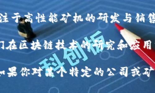 在贵州省，区块链矿场逐渐成为一个重要的产业。随着比特币及其他加密货币的兴起，许多企业投身于这一领域。以下是一些在贵州省设有区块链矿场的公司：

1. **贵州云上大数据科技有限公司**：这家公司致力于区块链技术的研发及应用，包括加密货币的挖矿。

2. **贵州省大数据产业发展有限公司**：作为政府支持的企业，该公司探索利用区块链技术促进大数据发展，提供挖矿相关的基础设施。

3. **中国矿业有限公司**：这家公司在贵州设有矿场，并投资于区块链技术及相关应用。

4. **比特大陆**：虽然它是一家总部位于北京的公司，但在贵州也有一些矿场设施，主要通过提供矿机和相关服务进行挖矿。

5. **嘉楠耘智**：和比特大陆类似，这家公司在贵州也有设置矿场，专注于高性能矿机的研发与销售。

6. **中科院贵阳大数据研究院**：虽然不是传统意义上的矿场，但他们在区块链技术的研究和应用方面都有涉及。

请注意，上述公司及其矿场运作情况会因政策、市场变化而有所不同。如果你对某个特定的公司或矿场有更深入的了解需求，可以进一步研究相关资料或直接与公司联系。