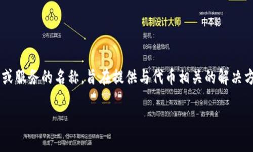 Tokenim 是一个涉及“代币”（Token）和“加密货币”（Cryptocurrency）领域的术语，通常与区块链技术相关。它可能是一个项目、平台或服务的名称，旨在提供与代币相关的解决方案或功能。具体意义则取决于上下文，例如，在某些情况下可能指代一种代币类型，或者是一个提供代币发行、管理或交易服务的平台。

如果你提供更多的背景信息或上下文，我可以更详细地回答你的问题。