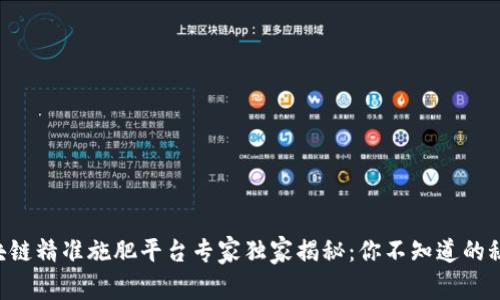 区块链精准施肥平台专家独家揭秘：你不知道的秘密！