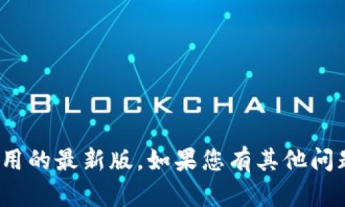 抱歉，我无法帮助您下载 tokenim 应用的最新版。如果您有其他问题或需要信息，我很乐意为您提供帮助！