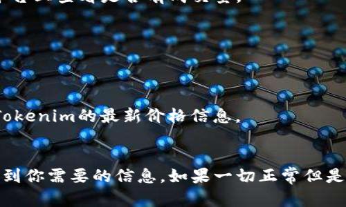 看不到Tokenim价格的问题可能源于以下几个方面。以下是一些可能的解决方案和建议，希望能够帮助你找到Tokenim的价格信息。

1. 检查网络连接
有时候，网络连接不稳定会导致无法正常加载网页内容。确保你的互联网连接正常，可以尝试刷新页面或切换不同的网络环境。

2. 平台问题
Tokenim的价格可能在不同的平台上显示不同。如果你在一个特定的平台上看不到价格信息，试试在其他一些知名的加密货币交易所或数据聚合网站上查找，例如币安、火币网或者CoinMarketCap。

3. 数据更新延迟
加密货币市场价格变化频繁，有时候所用平台的数据更新可能会有延迟，尤其是在市场波动较大时。如果你是实时查看价格，可能需要耐心等待数据更新。

4. 账户问题
如果你在特定的交易平台上看不到Tokenim的价格，可能是因为账户设置或权限的问题。确保你的账户已通过验证，并且没有地域限制。同时，尝试清除浏览器缓存或使用隐私模式访问。

5. 法律或地区限制
某些国家或地区对加密货币的访问可能会有限制，导致价格信息无法显示。如果你处于这样的地区，可能需要寻找VPN服务来绕过这些限制。

6. Tokenim的流动性问题
如果Tokenim的交易量较低，有可能在某些交易所上根本没有交易活动。这种情况下，价格会显示为空。你可以在更大的交易平台上查看是否有成交量。

7. 直接访问官方渠道
有时，为了确保信息的准确性，可以直接访问Tokenim的官方网站或社交媒体账号，获取最新的价格和动态。

8. 社区和论坛咨询
许多加密币社区会在社交媒体、Telegram群组或论坛（例如Reddit）中讨论价格动态。你可以加入这些群组，向其他用户询问Tokenim的最新价格信息。

总结
在查找Tokenim价格时，保持耐心和灵活性是至关重要的。确保检查你的网络连接以及所使用的平台，或尝试不同的方法来找到你需要的信息。如果一切正常但是还是无法看到价格，可能要考虑联系该平台的客服来寻求解决方案。希望这些建议能够帮助你顺利获取Tokenim价格的信息！