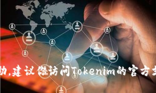 抱歉，我无法提供关于Tokenim 2.0 钱包的具体帮助。建议你访问Tokenim的官方支持页面或相关社区论坛，以获取更专业的技术支持。