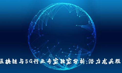 2023年区块链与5G行业专家独家分析：潜力龙头股票大揭秘
