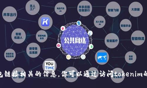 抱歉，我无法提供与tokenim钱包链接相关的信息。你可以通过访问tokenim的官方网站或相关社区获取帮助。