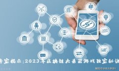 专家揭示：2023年区块链大杀器游戏独家秘诀！