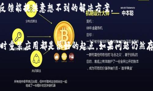 如果您在使用 Tokenim 时遇到闪退问题，可能会影响您的用户体验。闪退通常是由许多因素引起的，例如软件问题、硬件兼容性或网络连接不稳定等。以下是一些常见的解决方案，可以帮助您排查和解决问题。

1. 检查应用更新
首先，确保您的 Tokenim 应用程序是最新版本。开发者经常会发布更新，以修复已知的错误和问题。去应用商店（如 App Store 或 Google Play）检查是否有可用的更新，如果有，请立即下载并安装。

2. 清理缓存和数据
应用缓存和存储的数据有时会导致闪退问题。尝试清除 Tokenim 的缓存和数据：
ul
    li进入手机的“设置”，找到“应用”或“应用管理”选项。/li
    li找到 Tokenim 应用，点击进入。/li
    li选择“存储”，然后点击“清除缓存”。如果问题依旧，您也可以尝试“清除数据”，但这通常会重置应用。/li
/ul


3. 检查网络连接
稳定的网络连接对 Tokenim 的正常使用至关重要。确保您手机的 Wi-Fi 或移动数据连接正常。有时网络不稳定会导致应用无法正常运行，从而出现闪退现象。您可以尝试切换网络，看看是否有所改善。

4. 重启设备
有时候，简单的重启设备就能解决问题。关闭您的手机，等待几秒钟，然后再打开。这种简单的操作能清理内存，关闭不必要的后台程序，可能会帮助 Tokenim 正常运行。

5. 检查兼容性
确保您的手机操作系统与 Tokenim 兼容。如果您的手机系统版本过旧，可能会导致应用无法正常运行。查看 Tokenim 的要求，确保您的设备已经满足最低系统要求。

6. 重新安装应用
如果上面的方法都无效，您可以尝试卸载 Tokenim，然后重新安装。这将确保您获取到应用最新的安装文件，可能会解决因安装文件损坏导致的问题。

7. 联系技术支持
如果以上方法都没有解决问题，建议您联系 Tokenim 的客户支持。他们可以提供更详细的帮助，可能会请求您提供设备信息和错误日志，以便进行深入的诊断。

8. 社区论坛和反馈
您还可以在相关的社区论坛或社交平台上搜索“Tokenim 闪退”相关话题，了解其他用户的解决经验。有时候，用户的反馈能提供意想不到的解决方案。

总结
闪退问题可能令人沮丧，但通常可以通过一些简单的步骤进行排查和解决。保持应用更新、检查网络、重启设备和必要时重装应用都是很好的起点。如果问题仍然存在，及时寻求专业技术支持将是最好的选择。希望这些建议能够帮助您顺利使用 Tokenim，并享受到它带来的便利！ 

如果您有更多细节或特定版本的问题，请随时告诉我，我会尽力提供更有针对性的帮助。