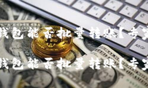 TokenIM 2.0 钱包能否批量转账？专家揭秘独家秘诀！

TokenIM 2.0 钱包能否批量转账？专家揭秘独家秘诀！