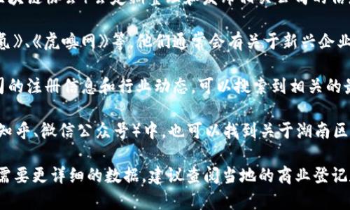 截至我最后更新的信息（2023年10月），关于湖南新增的区块链公司并没有及时和详细的统计数据。不过，如果你想了解湖南省的区块链行业动态，我可以给你一些建议和方向：

1. **关注政府发布**：地方政府经常会发布有关新兴产业的政策和公司名单，湖南省经信委等相关部门的官方网站和公告可能有这方面的信息。

2. **行业协会与平台**：一些区块链行业协会或者平台（如中国区块链协会）会定期整理和发布相关公司的信息，关注它们的动态也能够获取到不少信息。

3. **媒体报道**：定期关注财经媒体、科技媒体的报道，比如《36氪》、《虎嗅网》等，他们通常会有关于新兴企业的跟踪报道。

4. **创业公司数据库**：像创业邦或者云杏等平台，提供新兴公司的注册信息和行业动态，可以搜索到相关的最新公司。

5. **社交媒体和技术论坛**：在微信、微博以及一些技术社区（如知乎、微信公众号）中，也可以找到关于湖南区块链公司活跃的信息和讨论。

希望这些信息能帮助你更好地了解湖南新增的区块链公司。如果需要更详细的数据，建议查阅当地的商业登记和行业报告。