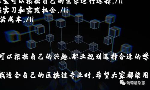    区块链的秘密：国外大学最顶尖专业揭秘，独家专家建议！  / 

 guanjianci  区块链专业, 国外大学, 学习建议  /guanjianci 

引言：区块链热潮来袭
说真的，近几年来，区块链技术真的是风口上的猪，各种热议层出不穷。从比特币、以太坊到各种去中心化应用，它已经不仅仅是一个技术问题，更是一个时代的象征。对于很多有远见的学生和家长来说，选择一个与区块链相关的专业，就像抓住了未来的“金钥匙”。

区块链专业的必要性
得益于其在金融、医疗、供应链等多个领域的广泛应用，区块链技术的学习已经成为了许多高校的方向。其实，学习区块链不仅仅是为了从事技术工作，更是对未来经济形式的一种深刻理解。就像很多专家说的，“理解区块链，等于理解未来。”

区块链国外大学专业的多样性
国外高校在区块链领域的专业设置非常丰富，有些学校针对区块链的本质和应用开设了专门的学位课程，有些则将其作为计算机科学、金融、商业等专业的一部分。我们来一探究竟，看看哪些国外大学在区块链专业上独占鳌头。

1. 美国：区块链的领跑者
美国无疑是区块链研究和教育的先锋。许多顶尖大学开设了有关区块链的课程，以下是几所值得关注的学校：
ul
    listrong麻省理工学院（MIT）/strong：MIT的媒体实验室在区块链研究方面处于世界领先地位，提供专门的区块链课程，教授内容涵盖了从基础理论到实际应用。/li
    listrong斯坦福大学/strong：斯坦福的区块链研究中心是学生们热衷的地方，他们提供多种跨学科的课程，学生可以选择结合法律、经济等多个领域。/li
    listrong加州大学伯克利分校/strong：该校的区块链课程包括技术、商业和法律等不同领域，鼓励学生团队合作，参与真实的区块链项目。/li
/ul

2. 英国：古老的学府与现代科技的结合
在英国，像牛津大学和剑桥大学这样的传统高校也在区块链领域逐渐发力，下面是一些相关的专业：
ul
    listrong伦敦政治经济学院（LSE）/strong：LSE结合经济学、金融和政治学，提供关于区块链带来的社会变革的独特视角课程。/li
    listrong剑桥大学/strong：剑桥的区块链研究院专注于技术创新与金融科技的结合，研究方向包括数字货币的经济影响等。/li
/ul

3. 欧洲其他国家的创新
除了英美，许多欧洲国家也在积极开发区块链相关课程，例如：
ul
    listrong瑞士联邦理工学院（ETH Zurich）/strong：以其计算机科学课程闻名，ETH Zurich的区块链研究覆盖了技术实现和应用场景。/li
    listrong柏林工业大学/strong：在德国，柏林的一些课程专注于区块链技术的社会影响，研究如何利用区块链提升透明度和信任。/li
/ul

4. 澳大利亚和新加坡：新兴市场的轻倩
澳大利亚和新加坡也在体验区块链教育的成长，以下是一些值得注意的例子：
ul
    listrong悉尼大学/strong：该校的科技与商业学院提供新兴技术课程，专门研究区块链在商业中的应用。/li
    listrong新加坡国立大学（NUS）/strong：NUS开设了多种课程，其中包括对区块链技术的法律和经济分析，旨在培养跨学科的专业人才。/li
/ul

专业选择的因素
选择一个合适的区块链专业需要考虑多个因素，除了学校的排名和专业设置外，还有以下几点：
ul
    listrong课程内容的实用性/strong：一些课程可能更加理论化，而另一些则注重于实践和项目经验，学生可以根据自己的需求进行选择。/li
    listrong行业连接/strong：与区块链行业内公司或项目的联系非常重要，许多高校会与企业合作，提供实习和实践机会。/li
    listrong学费和生活成本/strong：不同国家和地区的学费差异很大，学生在选择学校时也要考虑到生活成本。/li
/ul

结论：你的未来，自己的选择
在这个信息化飞速发展的时代，区块链作为一种颠覆性技术，无疑为未来的人才市场打开了大门。每个学生可以根据自己的兴趣、职业规划选择合适的学校和专业，掌握未来工作的基础。“只要你懂得，努力去学，就一定能在区块链这个舞台上发光发热！”

通过不断的学习和实践，不仅可以成为区块链技术的专家，更是可以成为领导这个行业未来的推动者。在寻找适合自己的区块链专业时，希望大家都能用心去探索，找到最适合自己未来发展的那条道路！