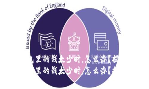 当Tokenim2.0钱包里的钱太少时，怎么办？揭秘专家的独家秘诀
当Tokenim2.0钱包里的钱太少时，怎么办？揭秘专家的独家秘诀