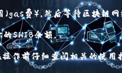 是的，SHIB（Shiba Inu）可以转到Tokenim等支持ERC-20代币的加密货币交易平台或钱包。要进行转账，你需要遵循以下基本步骤：

1. **确保钱包支持SHIB**：首先，确认你在Tokenim上使用的钱包支持SHIB代币。大多数基于以太坊的代币（包括SHIB）应当都能转到支持ERC-20的地址。

2. **获取Tokenim的接收地址**：在Tokenim平台上找到你的SHIB接收地址。这个地址是一个字符串，通常以“0x”开头。

3. **发送SHIB**：登录到你存储SHIB的加密钱包，选择发送选项，并输入Tokenim提供的接收地址。记得确认你输入的地址是正确的，以免资金丢失。

4. **确认交易**：在你的钱包中确认交易，支付相应的交易费用（gas费），然后等待区块链网络确认交易。

5. **检查余额**：一旦交易确认，你就可以在Tokenim上查看你的SHIB余额。

当然，具体的步骤可能会因钱包或交易平台而异，所以建议你在操作前仔细查阅相关的使用指南。如果你有更多关于如何进行转账的疑问，欢迎随时提问！