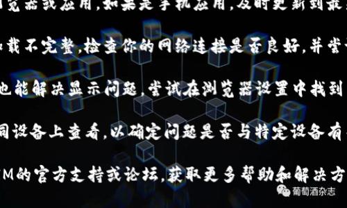 如果你在查看 TokenIM 2.0 地址时遇到显示不全的问题，可能是因为以下几个原因：

1. **界面设计问题**：有时候，软件或网页的界面设计可能会导致信息显示不全。你可以尝试调整浏览器窗口的大小或缩放级别，看看是否能完整显示。

2. **更新与兼容性**：确保你使用的是最新版本的浏览器或应用。如果是手机应用，及时更新到最新版本，可能会解决显示问题。

3. **网络问题**：不稳定的网络连接可能导致信息加载不完整。检查你的网络连接是否良好，并尝试重新加载页面。

4. **缓存问题**：清理浏览器的缓存和Cookies有时也能解决显示问题。尝试在浏览器设置中找到清除缓存的选项。

5. **设备问题**：如果是手机或平板电脑，尝试在不同设备上查看，以确定问题是否与特定设备有关。

如果以上方法都无法解决问题，可以考虑访问TokenIM的官方支持或论坛，获取更多帮助和解决方案。希望这些信息能对你有所帮助！