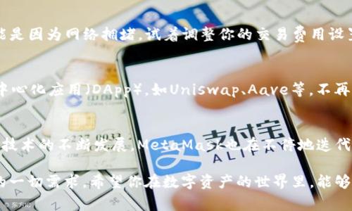   MetaMask手机钱包下载官网：专家独家揭秘下载秘诀！ / 

 guanjianci MetaMask, 手机钱包, 下载官网 /guanjianci 

什么是MetaMask？
说真的，MetaMask可不只是一个钱包，它是以太坊区块链上的一个智能合约交互平台，简单来说，它让你能够更方便地管理以太坊上的数字资产和进行DApp（去中心化应用）的操作。想象一下，在这里你能够安全地存储你的以太币（ETH）和其他基于以太坊的代币。

为什么选择MetaMask？
首先，MetaMask的用户界面非常友好，适合新手和老手使用。即使你对区块链技术了解不多，也能轻松上手。此外，MetaMask还支持多种语言，很贴心对吧？不仅如此，MetaMask还允许用户自定义交易费用，便于你根据网络拥堵情况合理安排，真的是一招鲜吃遍天的操作。

如何下载MetaMask手机钱包？
想要下载MetaMask手机钱包，其实非常简单。首先，你需要打开你手机上的应用商店，像是App Store或者Google Play。直接搜索“MetaMask”就能找到它了。记得确认开发者是MetaMask团队，这样才能确保你下载的是官方版本，避免任何潜在的安全问题。

步骤一：确定你的设备
无论你是用iPhone还是安卓手机，MetaMask都能完美兼容。下载流程大体相同。用户只需打开应用商店，搜索并下载官方MetaMask应用。对于安卓用户，你可能需要允许安装来自未知来源的应用，只有这样才能顺利完成安装。

步骤二：安装与设置
下载完成后，点击打开MetaMask应用。初次使用的朋友可能需要先创建一个新钱包。这里有一个小秘诀：创建钱包时，一定要妥善保管好助记词。这就像是你的资产钥匙，丢了可就麻烦了，懂的吧？

步骤三：导入已有钱包
如果你之前已经在其他设备上使用过MetaMask，可以选择导入已有钱包。只要输入你的助记词，就能恢复你的资产。跟现实生活中记住密码一样，这一步很重要哦！

安全性如何保障？
说到数字钱包的安全性，这是每个用户都非常关心的问题。MetaMask采用了一系列加密措施，确保你的资产安全。无论是助记词加密，还是交易时的双重身份验证，这都是为了保护你的数字资产。所以，你可以放心使用。

使用MetaMask的日常操作
搞定了钱包的下载和设置，就可以开始使用MetaMask进行日常的加密货币交易了。不过先别急，你需要了解一些基本概念，比如“交易费用”及“网络拥堵”等，确保你每一步操作都不会出错。

常见问题解答
在使用MetaMask的过程中，难免会遇到一些问题。有些用户可能会问，“为什么我的交易一直未确认？”通常这可能是因为网络拥堵，试着调整你的交易费用设置。但如果问题依旧，可以寻求官方的帮助，或者查阅社区的解决方案。

其他功能介绍
MetaMask不仅仅是一个钱包，它还集成了浏览器功能。是的，你没听错。在MetaMask中，你可以直接访问各类去中心化应用（DApp），如Uniswap、Aave等。不再需要在不同市场之间切换，简直太方便了。

总结
MetaMask手机钱包无疑是数字资产管理的一个利器，从下载到使用的每一步都相对简单易行。而且，随着区块链技术的不断发展，MetaMask也在不停地迭代升级，力求给用户带来最佳的使用体验。

现在你对MetaMask有了更深入的了解，赶紧去下载一个试试吧！无论是为了投资、交易还是游戏，它都能满足你的一切需求。希望你在数字资产的世界里，能够大展宏图，赚得盆满钵满！