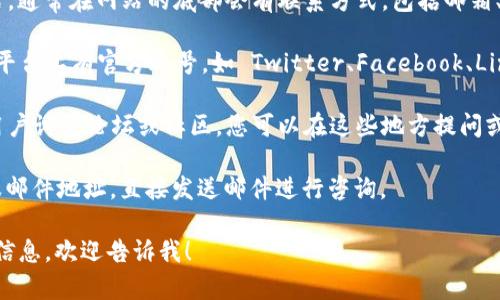 要联系 Tokenim 2.0，您可以尝试以下几种方式：

1. **官方网站**：访问 Tokenim 的官方网站，通常在网站的底部会有联系方式，包括邮箱、电话或在线客服。

2. **社交媒体**：Tokenim 可能在社交媒体平台上有官方账号，如 Twitter、Facebook、LinkedIn 等，您可以通过这些平台与他们联系。

3. **社区论坛**：查看是否有 Tokenim 的用户讨论论坛或社区，您可以在这些地方提问或寻求联系信息。

4. **客服邮箱**：查找Tokenim是否提供客服邮件地址，直接发送邮件进行咨询。

如果您有其他的具体问题或想了解更详细的信息，欢迎告诉我！