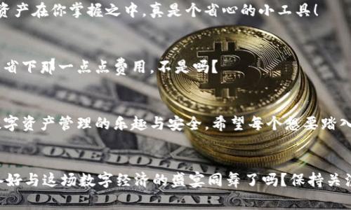   专家揭秘：TokenIM 2.0的独家去中心化功能秘诀！ / 

 guanjianci TokenIM 2.0, 去中心化, 区块链 /guanjianci 

引言
在当今这个数字化迅速发展的时代，区块链技术的应用逐渐渗透到各个领域。其中，去中心化的概念尤其引人注目。如果你也是对区块链感兴趣的小伙伴，那么今天我就来跟你聊聊TokenIM 2.0的去中心化功能，带你深入理解这个技术是如何在现实中发挥作用的，绝对令人耳目一新！说真的，翻开这篇文章，你会发现其中的秘密，你肯定不想错过！

什么是TokenIM 2.0？
首先，得先让大家明白TokenIM 2.0到底是什么。TokenIM是一个在区块链生态系统中非常重要的钱包工具，而2.0版本则代表着它的一次重大升级。这次升级不仅让用户体验大幅提升，更是添加了不少新功能，特别是在去中心化方面的表现尤为突出。

为什么需要去中心化？
接着我们来聊聊去中心化的重要性。去中心化的本质可以理解为将权力或控制分散到多个不同的节点，而不是集中在某一个中心化的实体手中。这样做的好处是显而易见的：提高安全性、减少单点故障的风险、降低被黑客攻击的可能性。这就像是你去一家餐厅用餐时，如果这是一个家庭经营的小餐馆，你总会觉得比较有安全感，而不是去那些连锁店，当然，后者也有其优点！

TokenIM 2.0的去中心化特点
那么，TokenIM 2.0在去中心化方面究竟具备哪些特点呢？听我说，这里可有不少惊喜！

h41. 用户自主控制资产/h4
TokenIM 2.0让用户能够全权控制自己的资产，这意味着什么呢？你再也不需要担心你的数字资产被第三方控制或者管理。所有的私钥和钱包都是存储在用户自己的设备上，只有你自己掌握，充分保障了你的资金安全。懂得大家说的“没我的同意，谁都别想动我的钱”这种感受吗？那就对了！

h42. 去中心化交易所的集成/h4
暨其具备了去中心化钱包的功能，TokenIM还完美集成了去中心化交易所（DEX），这意味着用户可以直接在钱包内进行交易，无需依赖传统的中心化交易所。这样一来，不仅安全性得到了保障，用户交易的自由度也大大提升。这种“随需而变”的便利性，可真是让人爱不释手呀！

h43. 区块链技术的开放性/h4
TokenIM 2.0充分利用了区块链技术的开放性特点，不再局限于某一条特定的链，而是支持跨多个链的资产管理。这样一来，用户就能更灵活地进行资产配置和转移，对于许多有投资需求的朋友来说，这绝对是一大利好！

h44. 社区驱动的发展/h4
去中心化还意味着社区参与的重要性！TokenIM 2.0鼓励用户积极参与到项目的发展中，大家可以对钱包的各项功能提出意见、建议，真正做到“众人拾柴火焰高”。说句夸张点的，“谁说技术是冷冰冰的？人心才是温暖的火焰！”

使用TokenIM 2.0的优势
至此，大家对TokenIM 2.0的去中心化功能有了一定的了解，下面我就来跟大家分享一下使用TokenIM 2.0的几大优势！

h41. 安全性高/h4
毫无疑问，去中心化的策略让TokenIM 2.0在安全性上有了质的飞跃。用户不必担心钱包被黑客攻击，因为即便是在网络上行走，也拥有了更高的隐私保护。此外，没有第三方的介入，用户更能安心地进行资产的存取。说真的，安全性可不是嘴上说说而已！

h42. 灵活方便/h4
TokenIM 2.0的 удобство 使得无论你是新手还是老玩家，都能快速上手。无论是转账、存币，还是参与DeFi等操作，都变得轻而易举。只需几步，就可以让资产在你掌握之中，真是个省心的小工具！

h43. 更低的交易费用/h4
由于TokenIM 2.0基于去中心化交易所的特性，用户在进行交易时往往能够享受到更低的手续费。这让你在进行大宗交易时，可以节省不少成本，大家总想在投资中省下那一点点费用，不是吗？

总结
通过今天的分享，大家应该对TokenIM 2.0的去中心化功能有了更深入的了解。这不仅仅是技术的发展，更是对用户体验的重视与关心，让每一位用户都能感受到数字资产管理的乐趣与安全。希望每个想要踏入区块链世界的小伙伴，可以借助这个工具，让你在数字经济的浪潮中立于不败之地！

展望未来
最后，小编想说，未来去中心化的趋势只会越来越强，各种新技术与新理念将不断涌现。TokenIM 2.0作为其中的一部分，必将在这个领域中扮演重要角色。而你，准备好与这场数字经济的盛宴同舞了吗？保持关注，一起探索更多的可能性吧！