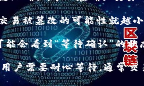 在加密货币和区块链领域，“Tokenim 2.0等待确认”通常意味着与某个交易或操作相关的请求已经被发出，但还在等待网络的确认。具体来说，这种确认过程涉及以下几个方面：

1. **交易的提交**：当用户在区块链上进行交易，比如转账或者交换代币时，这个请求首先会提交到网络中。

2. **节点验证**：区块链网络由多个节点组成，这些节点会对交易进行验证，确保交易的合法性，比如检查发送方是否有足够的余额等。

3. **矿工打包**：在许多区块链网络中，比如比特币或以太坊，交易需要被矿工打包到一个区块中，才能在链上确认。矿工在确认交易时，会优先处理那些交易费用更高的请求。

4. **确认数量**：当交易成功被多个区块确认后，人们通常认为这个交易是安全的。确认的数量越多，这个交易被篡改的可能性就越小。

5. **等待时间**：在高峰时段或者网络拥堵情况下，交易可能会需要更长时间才能获得确认，这时候用户可能会看到“等待确认”的状态。

总之，“等待确认”大致上是指希望用户在进行的交易最终能够得到确认，但当前还在排队或者处理的状态。用户需要耐心等待，通常交易会在一段时间后得到确认。如果长时间没有确认，用户可能需要检查交易的状态，或者考虑重新提交交易。