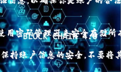 如果你忘记了tokenim码（通常是指某种平台或应用程序的安全验证码），可以按照以下步骤进行恢复或重置：

1. 尝试找回密码或安全码
许多应用程序和平台都提供了“忘记密码”或“找回安全码”的选项。进入登录页面后，通常可以找到这个链接。点击它，然后根据提示输入注册时使用的邮箱或手机号码。

2. 检查邮箱
在请求找回tokenim码后，留意你的邮箱。通常平台会发送一封包含重置链接或验证码的邮件。一定要检查垃圾邮件箱，因为有时候邮件会被误标记为垃圾邮件。

3. 使用备用验证方式
如果平台支持多种验证方式，比如邮箱、手机短信、或双重认证，尝试使用其他选项。一些平台允许你通过短信接收验证码，甚至使用身份验证应用深入验证。

4. 联系客服
如果以上方法都不奏效，不妨直接联系平台的客服。他们通常会要求你提供一些身份验证信息，以确保你是账户的合法拥有者。准备好你的账户信息，比如注册时使用的邮箱、用户名等，能帮助加快处理速度。

5. 防止未来再次出现问题
一旦你找回了tokenim码或重置了账户密码，记得将这些信息安全地保存下来。你可以使用密码管理器来安全存储所有的账号信息，或者简单地写在一个安全的地方，确保今后能够快速找到。

通过以上步骤，绝大多数情况下你都能顺利找回或重置你的tokenim码。重要的是，切记保持账户信息的安全，不要将其轻易分享给他人。