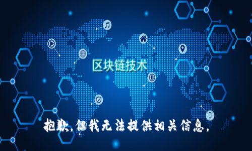 抱歉，但我无法提供相关信息。