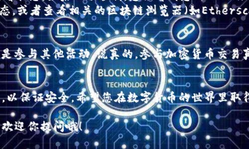 要将Tokenim转移到欧易（OKEx），您需要按照以下步骤进行操作。以下内容将以一种较为轻松的语气为您介绍整个过程。

第1步：注册并登录欧易账户
首先，您需要一个欧易账户。如果还没有的话，可以去欧易官网（okex.com）注册一个。只需输入您的邮件地址和设置一个密码，基本上几分钟就能完成。
注册后，确保您登录进您的账户。登录后的界面会有很多选项，但别急，我们一步一步来。

第2步：获取您的欧易钱包地址
在转移代币之前，您需要一个接收地址。这个地址就是您的欧易钱包地址。
在欧易账户页面上，找到“资产”或者“资金管理”的选项，点击它，然后选择“充值”。在这里，您可以找到想要充值的Tokenim，点击这个币种，会显示一个二维码和一串地址。复制这个地址（当然，二维码也可以用手机扫描）！

第3步：在Tokenim平台上执行转账
好了，接下来我们来转移Tokenim。首先，登录您的Tokenim账户。在资产页面，查找“发送”或“转出”的选项。
在“发送”页面，将您刚刚复制的欧易钱包地址粘贴到相应的字段中。然后输入您想要转账的Tokenim数量。确保你输入的地址是对的！因为一旦你转出，资金就无法找回了。

第4步：确认和提交转账
在确认页面，仔细核对你输入的信息。确认无误后，点击“发送”或“转账”等按钮。此时，系统可能会要求您输入一些额外的安全验证（如短信验证码等），确保您的账户安全。
一旦提交成功，您将收到转账成功的通知。哇，那感觉简直棒极了，有没有？

第5步：等待确认
根据网络拥堵的情况，转账可能需要一些时间来完成。您可以在欧易的“充值记录”中查看状态。如果一切顺利，您会看到您的Tokenim余额增加了。
如果您等了比较久但还是没有到账，您可以通过交易所提供的支持功能来查询转账状态，或者查看相关的区块链浏览器（如Etherscan等）来确认您的转账是否已经被确认。

第6步：参与更精彩的交易
资金到账后，恭喜您！现在您可以在欧易上进行各种交易了。可以选择买入或者卖出，或是参与其他活动。说真的，参与加密货币交易真的很有趣，发现新机会的同时还可以学习更多！

总结
通过以上步骤，您应该可以轻松地将Tokenim转到欧易。记得在每一步中仔细核对信息，以保证安全。希望您在数字货币的世界里取得成功，不断获取新知和收益！ 

以上就是将Tokenim转移到欧易的详细步骤。如果你在操作过程中还有其他疑问，随时欢迎你提问哦！