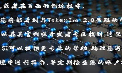 要查看TokenIm 2.0的授权信息，您可以按照以下步骤进行操作：

1. **登录账户**：首先，您需要登录到您的TokenIm账户。确保使用正确的用户名和密码进行登录。

2. **访问授权页面**：登录后，找到“设置”或“账户管理”选项。通常这个选项会在您的用户头像旁边，或者在页面的侧边栏中。

3. **查看授权信息**：在设置或账户管理页面中，寻找“授权”或“API管理”相关的选项。点击进入后，您将能看到与TokenIm 2.0关联的所有授权信息。例如，您可能会看到已经授权的应用程序列表、相关权限、以及创建和撤销授权的选项。

4. **使用文档**：如果您对找到授权信息的具体步骤有疑问，可以查阅TokenIm的官方文档，通常可以在其官网或开发者专区找到，这里会有更加详细、专门的指导。

5. **联系客服**：如果您按照以上步骤仍然没有找到相关的授权信息，不妨联系TokenIm的客服。他们可以提供更专业的帮助，处理您遇到的问题。

通过以上步骤，您应该能够顺利查看TokenIm 2.0的授权信息。需要注意的是，确保在安全的网络环境中进行操作，并定期检查您的账户安全设置，以防信息泄露。