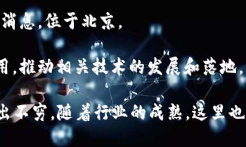 在北京，区块链技术的发展得到了政府和市场的关注，出现了众多区块链相关的企业和项目。以下是一些在北京较为知名的区块链公司和项目：

1. **比特大陆**：作为全球最大的比特币矿机制造商之一，比特大陆总部位于北京，并在区块链技术领域有着重要的影响力。

2. **链家网**：链家网利用区块链技术提升房地产交易的透明度和安全性，打造“链家链”这一项目。

3. **唯链（VeChain）**：虽然其总部位于新加坡，但唯链的核心团队和技术部分在北京进行开发，专注于供应链管理的区块链应用。

4. **区块链技术应用研究中心**：这是由北京市政府设立的一个专门研究区块链技术应用的机构，推动区块链技术在各个行业中的落地。

5. **火币网**：北京本土的数字资产交易平台，在全球范围内都拥有很多用户，提供多种数字货币的交易服务。

6. **Nervos Network**：致力于构建开放式区块链生态的项目，其团队主要分布在北京和其他城市。

7. **Coinsuper**：一家区块链资产交易平台，同样总部位于北京，致力于提供安全、便捷的交易体验。

8. **嘉楠耘智**：区块链技术与人工智能结合的公司，总部在北京，专注于区块链硬件和软件的开发。

9. **币快讯**：这一媒体平台致力于传播区块链和数字货币的最新消息，位于北京。

10. **极链科技**：专注于区块链技术在视频和版权保护领域的应用，推动相关技术的发展和落地。

北京的区块链产业正处于快速发展之中，各类区块链项目和企业层出不穷。随着行业的成熟，这里也可能会涌现出更多值得关注的区块链创新，建议保持关注最新动态。