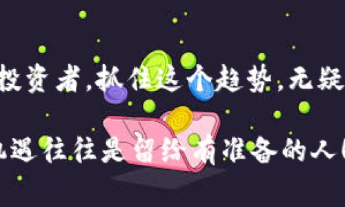 区块链重组上市公司有哪些？独家揭秘专家分析与投资秘诀

区块链重组, 上市公司, 投资秘诀/guanjianci

引言：区块链的浪潮与资本市场

说真的，区块链技术的兴起已经彻底改变了许多行业，尤其是金融和科技领域。你可能会发现，越来越多的传统上市公司开始踏上这个新兴技术的快车，甚至重组以适应时代的变化。今天，我们就来聊聊那些进行区块链重组的上市公司，看看他们是如何在这个变化万千的市场中寻找新机会的。

什么是区块链重组？

在深入讨论之前，我们先来澄清一下“区块链重组”这个概念。简单来说，区块链重组指的是一些传统上市公司通过将其业务与区块链技术相结合，进行战略重组以提升其市场竞争力。这个过程可能涉及到公司核心业务的转型、技术的整合甚至是管理层的更迭。

为何选择区块链重组？

你问我为什么越来越多的公司选择重组，嘿，这其实是个多方面的原因。首先，区块链技术本身就具有去中心化、安全性高和透明度强的特性，这对于提升公司的整体效率和降低运营成本是非常有利的。其次，资本市场对新兴科技的热情未减，重组后能够借助区块链的热度吸引更多投资者的关注。

重组后的成功案例

好的，那么我们就来看看一些已经践行区块链重组的上市公司。这些公司不仅在业务上发生了明显变化，同时也在市场上取得了不错的成绩。

h41. 360金融（QFIN）/h4

360金融曾经是一家以互联网安全为主的公司，但随着区块链热潮的来临，他们开始重组业务，将区块链技术与金融服务结合，推出了基于区块链的贷款平台。这个转型使得他们能够更高效地识别客户信用，并提高贷款批准速度，获得了客户的青睐。

h42. 中科曙光（603019）/h4

作为中国领先的IT解决方案提供商，中科曙光在最近几年也积极布局区块链技术。他们在重组过程中，不仅增强了自身的技术储备，还推出了一系列基于区块链的应用，致力于推动数字政府的建设。这让公司在市场上获得了极大的关注和认可。

h43. 中国宝安（000009）/h4

这家公司在重组过程中，转向了区块链及相关技术的投资，力争抢占市场先机。他们在区块链领域的战略布局，不仅让公司在资本市场上焕发新机，还为其未来的发展开拓了新思路。

重组过程中常见的挑战

然而，说真的，重组并不是一帆风顺的。很多公司在实施区块链重组时遇到了各种挑战。例如，技术的不成熟可能导致业务推进缓慢，而管理层的转型可能会引起内部员工的抵触。这些问题都需要公司高层有足够的智慧和耐心去应对。

投资者关注的亮点

作为投资者，关注这类公司的重组动态会是一个非常不错的选择。你可能会想，这些公司在重组后会有什么亮点呢？首先，区块链可以提升公司的透明度，增强投资者对公司的信任。其次，成熟的区块链模式能够提升运营效率，带来更高的利润空间。最后，如果这类公司能够成功推出创新的区块链产品，势必会吸引更多的资本流入。

如何评估这些公司的重组潜力

那么，作为投资者，如何评估这些重组公司的潜力呢？首先，你可以关注公司的财务数据，看看重组后是否有明显的业绩提升；其次，观察公司在区块链领域的技术储备和合作伙伴，合作的公司越强，重组的成功率就越高；最后，及时关注市场动态，了解行业趋势，去预测这些重组公司未来的市场表现。

结语：区块链重组的未来

总的来说，区块链重组上市公司将会是未来资本市场的重要一环。随着市场对区块链技术的逐渐认识和接受，预计会有更多的公司加入这个行列。作为投资者，抓住这个趋势，无疑是你走向成功的秘诀。

那我们今天就聊到这里吧，希望这些信息能够对你有所帮助。如果你有需求，随时跟我讨论。我相信，懂得这个市场的人，才能在变化中找到机会，毕竟，机遇往往是留给有准备的人！