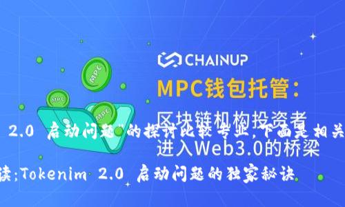 关于“tokenim 2.0 启动问题”的探讨比较专业，下面是相关的内容和建议：

### 专家解读：Tokenim 2.0 启动问题的独家秘诀