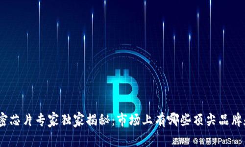   区块链加密芯片专家独家揭秘：市场上有哪些顶尖品牌和技术秘诀 