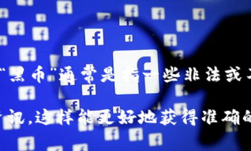 关于“tokenim”是否有“黑币”的问题，目前没有明确的信息或官方表态。从字面上理解，“黑币”通常是指一些非法或不可追踪的数字货币，可能与暗网交易、洗钱等行为有关。

如果你对tokenim有特定的疑问或需要了解其背景，可以直接查询相关的官方资料或资讯。这样能更好地获得准确的信息。在探索任何与加密货币相关的内容时，请务必保持警惕，确保信息来源的可靠性。