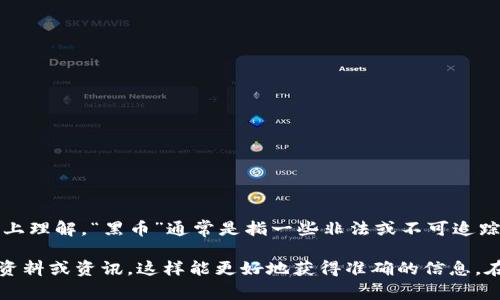 关于“tokenim”是否有“黑币”的问题，目前没有明确的信息或官方表态。从字面上理解，“黑币”通常是指一些非法或不可追踪的数字货币，可能与暗网交易、洗钱等行为有关。

如果你对tokenim有特定的疑问或需要了解其背景，可以直接查询相关的官方资料或资讯。这样能更好地获得准确的信息。在探索任何与加密货币相关的内容时，请务必保持警惕，确保信息来源的可靠性。
