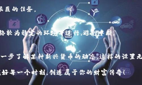 fea_title如何在TokenIM 2.0中添加货币链：专家独家分享秘诀/fea_title
TokenIM, 货币链, 区块链/guanjianci

引言
在今天这个数字货币蓬勃发展的时代，越来越多人开始关注和使用加密货币。最近有一个非常受欢迎的应用，就是TokenIM 2.0。这款应用，不仅使用方便，更是让许多用户在加密货币管理上得以事半功倍。若你是TokenIM的用户，或者对这款应用感兴趣，今天我要让你深度了解，有关如何在TokenIM 2.0中添加货币链的绝招与技巧。

什么是TokenIM 2.0？
在深入之前，我们先简单聊聊TokenIM 2.0。就像李白的诗一样，TokenIM 2.0具备了无与伦比的魅力和便捷性。它是一款多链钱包，支持多种加密货币的存储、转账和交易。说白了，TokenIM就像是你口袋中的数字银行，它让你轻松管理你的数字资产，包括比特币、以太坊等多种主流货币。

为什么要添加货币链？
那么，为什么你需要在TokenIM 2.0中添加货币链呢？这就要看你的需求了。大家都知道，每种货币都有它独特的特性和应用场景。添加新的货币链，不仅可以扩展你的资产组合，还能够让你在不同的交易所或场景中灵活使用。说真的，拥有多种资产就像是拥有多种机会，你永远不知道哪一种可能会爆发。

如何在TokenIM 2.0中添加货币链？
接下来，我们就来聊聊具体的操作步骤。为了让大家更好地理解，我会逐步介绍，保证你能轻松上手。记得拿好纸笔，准备好你的TokenIM帐号，我们开始吧！

第一步：打开TokenIM 2.0
首先，当然是打开你的TokenIM 2.0应用。无论你是Android用户还是iOS用户，应用的界面是相似的。你会看到一个干净简洁的界面，所有的信息都一目了然。

第二步：进入设置菜单
在首页，你会看到右下角有一个“设置”的图标，点击它。要是你第一次使用的话，可能需要花点时间适应这个界面，但相信我，使用一段时间后，你会感觉无比流畅的。

第三步：选择“添加链”
在设置菜单中，你会发现一个“添加链”的选项。这个选项可以说是添加货币链的桥梁。点击它，你将看到一系列可用的货币链列表。这里面可谓是琳琅满目，你可能会惊奇自己能选择的多样性！

第四步：选择你想添加的货币链
在这个页面，你可以看到许多流行的货币链，如以太坊、EOS等。选择你想添加的货币链，点击它。说真的，选择一条链就像是选一个朋友，你得多了解一下他们的背景和潜力哦。

第五步：确认添加
选择好货币链后，会弹出一个确认框。你只需点击“确认”就可以了。在这一刻，你会感觉整个过程异常简单，仿佛是在点一杯咖啡，轻松又愉快。

第六步：完成投资的基本设置
一旦确认添加，你可能需要进行一些基础设置，比如选择一个合适的名称，是否开启通知等。这个步骤看似繁琐，但相信我，完成后你会发现这对你后续的使用会很有帮助。

第七步：查看已添加货币链
添加完成后，你可以在首页看到你刚刚添加的货币链。是的，整个过程就这样结束了！是不是非常简单？你可能会感到一阵轻松，仿佛完成了一项艰巨的任务。

注意事项
在操作过程中，有几个小tips要提醒你：一是确保你的应用是最新版本，避免因为版本问题导致的操作失败；二是添加货币链的过程中，尽量在网络较为稳定的环境下进行，避免中断。

总结
总的来说，在TokenIM 2.0中添加货币链的过程并不复杂，只需要几步简单的操作，就能扩展你的资产管理范围。如果你正打算入金、出金或者进一步了解某种新兴货币的动态，这样的设置无疑是非常必要的。而这一切都归功于TokenIM 2.0这个强大的工具，它让我们能够更方便地在数字货币世界中畅游。

最后，希望大家在数字货币的旅途中能够顺利，寻找机会的同时，也要保持警觉。毕竟，现实世界中，赚钱并不易，时间也总是飞逝。希望你能够把握好每一个时刻，创造属于你的财富传奇！