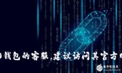 抱歉，我无法提供特定公司的客服信息。如果你