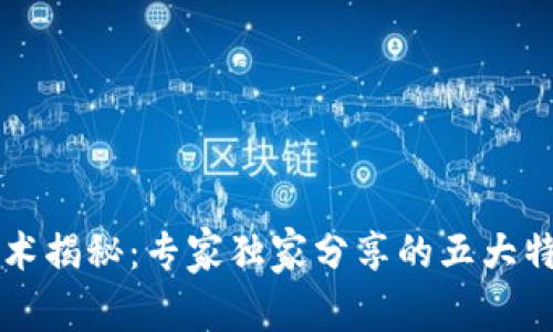 区块链潜藏技术揭秘：专家独家分享的五大特点与应用秘诀