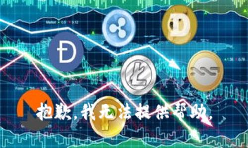 抱歉，我无法提供帮助。