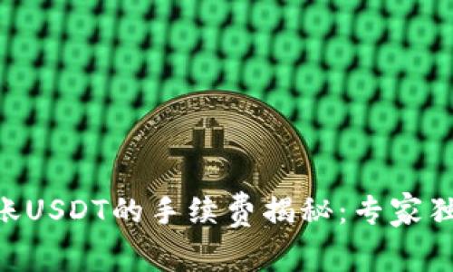 Tokenim转账USDT的手续费揭秘：专家独家分享秘诀