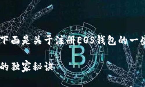 很高兴你对注册EOS钱包感兴趣，下面是关于注册EOS钱包的一些详细信息，希望能对你有所帮助！

专家揭秘：如何轻松注册EOS钱包的独家秘诀